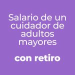 Salario de un cuidador de adultos mayores con retiro junio 2025