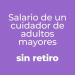 Salario de un cuidador de adultos mayores sin retiro junio 2025
