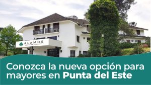 Centro Álamos: una propuesta de calidad para adultos mayores en Montevideo y Punta del Este